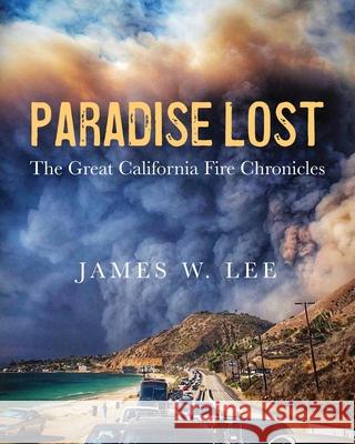 Paradise Lost The Great California Fire Chronicles James W Lee 9781797668697 Independently Published