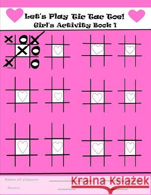 Let's Play Tic Tac Toe Girl's Activity Book 1 Christine Gillia 9781797676685 Independently Published