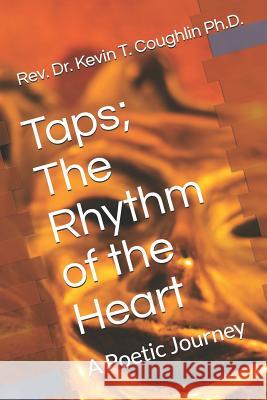 Taps; The Rhythm of the Heart: A Poetic Journey Rev Dr Kevin T. Coughli 9781797678207 Independently Published
