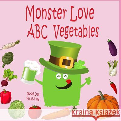 Monster Love ABC Vegetables: ABC Vegetables from A to Z for Toddlers, Kids 1-5 Years Old (Baby First Words, Alphabet Book, Children's Book ) Good Day Publishing 9781797680897 