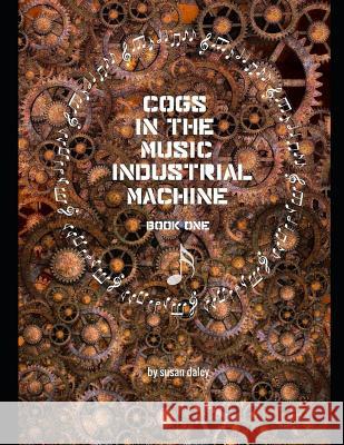 Cogs in the Music Industrial Machine: Book One Susan Daley 9781797682525 Independently Published