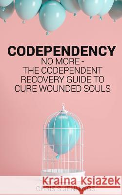 Codependency: No more - The codependent recovery guide to cure wounded souls Jennings, Chris S. 9781797695501