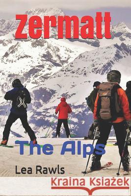 Zermatt: The Alps Lea Rawls 9781797698953 Independently Published