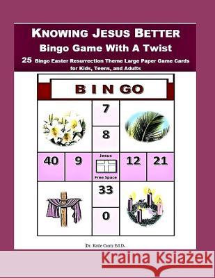 Knowing Jesus Better Bingo Game With A Twist: 25 Bingo Easter Resurrection Theme Large Paper Game Cards for Kids, Teens, and Adults Canty Ed D., Katie 9781797706870
