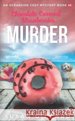 Chocolate Covered Strawberries & Murder: An Oceanside Cozy Mystery Book 68 Susan Gillard 9781797710167 Independently Published