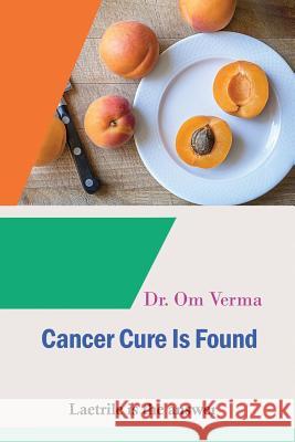 Cancer Cure Is Found: Laetrile is the answer Om Verma 9781797710204 Independently Published