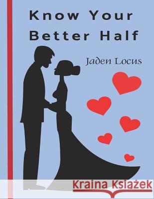 Know Your Better Half: The Quiz Book for Couples Jaden Locus 9781797716374 Independently Published