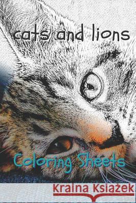 Cat and Lion Coloring Sheets: 30 Cat and Lion Drawings, Coloring Sheets Adults Relaxation, Coloring Book for Kids, for Girls, Volume 2 Julian Smith 9781797717210 Independently Published