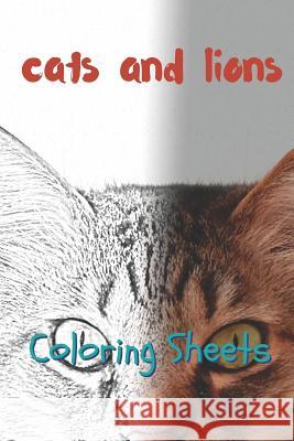 Cat and Lion Coloring Sheets: 30 Cat and Lion Drawings, Coloring Sheets Adults Relaxation, Coloring Book for Kids, for Girls, Volume 6 Julian Smith 9781797717272 Independently Published