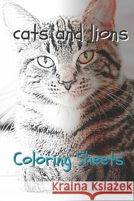 Cat and Lion Coloring Sheets: 30 Cat and Lion Drawings, Coloring Sheets Adults Relaxation, Coloring Book for Kids, for Girls, Volume 15 Julian Smith 9781797717456 Independently Published