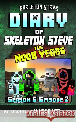Diary of Skeleton Steve the Noob Years - Season 5 Episode 2: An Unofficial Minecraft Book Crafty Creepe Wimpy Noob Stev Skeleton Steve 9781797732671 Independently Published
