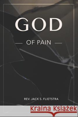 God of Pain: Does God Have a Plan for My Pain? Margaret Flietstra Chrissy Flietstra Jack S. Flietstra 9781797737737 Independently Published