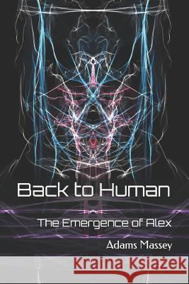 Back to Human: The Emergence of Alex Adams Massey Adams Massey 9781797740829 Independently Published