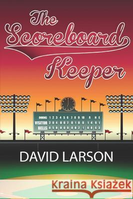 The Scoreboard Keeper David Larson 9781797743530 Independently Published