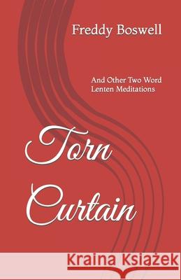 Torn Curtain: And Other Two Word Lenten Meditations Freddy Boswell 9781797745367 Independently Published