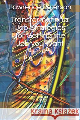 Transformational Job Strategies for Getting the Job You Want Lawrence Peterson 9781797745558