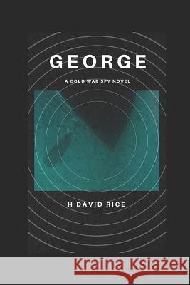 George: A Cold War Spy Novel Kelly Parks H. David Rice 9781797748122