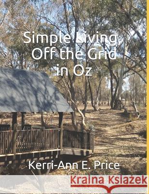 Simple Living, Off the Grid in Oz Kerri-Ann E. Price 9781797750590 Independently Published