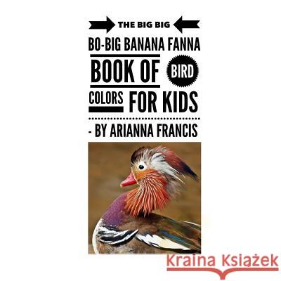 The Big Big Bo-Big Banana Fanna Book of Bird Colors for Kids: First Colors in Rhyme Arianna Francis 9781797768274 Independently Published