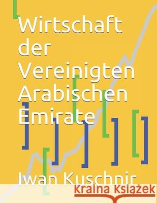 Wirtschaft der Vereinigten Arabischen Emirate Kuschnir, Iwan 9781797770581 Independently Published