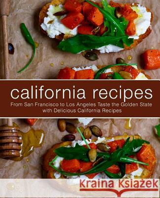 California Recipes: From San Francisco to Los Angeles Taste the Golden State with Delicious California Recipes (2nd Edition) Booksumo Press 9781797771113 Independently Published