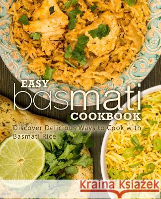 Easy Basmati Cookbook: Discover Delicious Ways to Cook with Basmati Rice (2nd Edition) Booksumo Press 9781797780047 Independently Published