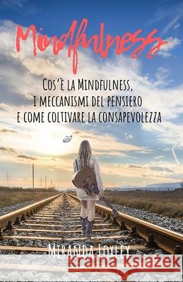 Mindfulness: Cos'e' La Mindfulness, I Meccanismi del Pensiero E Come Coltivare La Consapevolezza Miranda Loxley 9781797781396