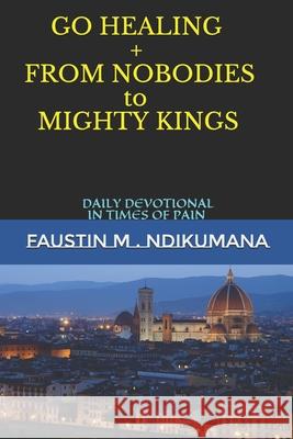 Go Healing: From Nobodies to Mighty Kings Faustin M Ndikumana 9781797790145 Independently Published