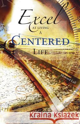 Excel at Living a Centered Life Howard Lull 9781797790893