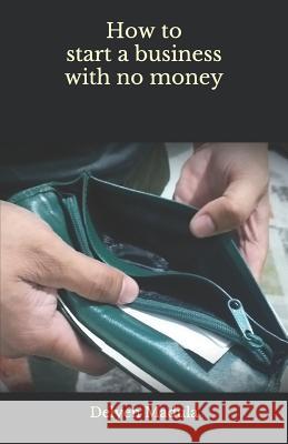 How to Start a Business with No Money Delyen Madula 9781797795850 Independently Published