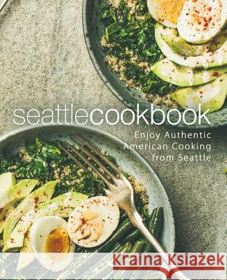 Seattle Cookbook: Enjoy Authentic American Cooking from Seattle (2nd Edition) Booksumo Press 9781797802442 Independently Published