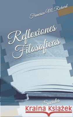 Reflexiones Filosoficas: Ciencias Sociales Francisco M. Richard 9781797805399 Independently Published