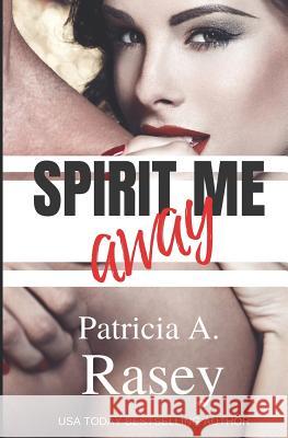 Spirit Me Away Patricia A. Rasey 9781797808475 Independently Published