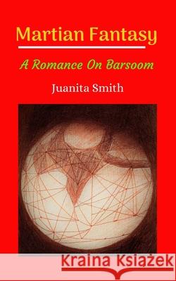 Martian Fantasy: A Romance On Barsoom Juanita Smith 9781797810645 Independently Published