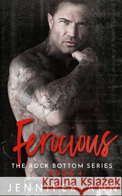 Ferocious (Rock Bottom #4) Jennifer Ann 9781797814032 Independently Published