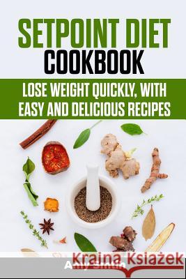 Setpoint Diet Cookbook: Lose weight quickly, with easy and delicious recipes Smith, Amy 9781797815718 Independently Published