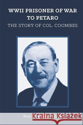 WWII Prisoner of War to Petaro: The Story of Col. Coombes Kazi Zulkader Siddiqui 9781797816852