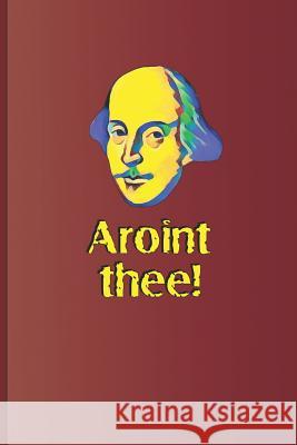 Aroint Thee!: A Quote from Macbeth and King Lear by William Shakespeare Diego, Sam 9781797818603