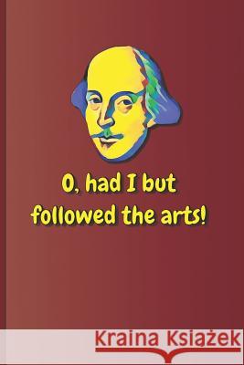 O, Had I But Followed the Arts!: A Quote from Twelfth Night by William Shakespeare Diego, Sam 9781797819037
