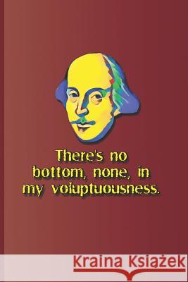 There's No Bottom, None, in My Voluptuousness.: A Quote from Macbeth by William Shakespeare Diego, Sam 9781797821283