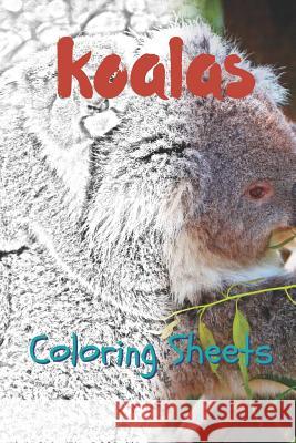 Koala Coloring Sheets: 30 Koala Drawings, Coloring Sheets Adults Relaxation, Coloring Book for Kids, for Girls, Volume 4 Julian Smith 9781797822730 Independently Published