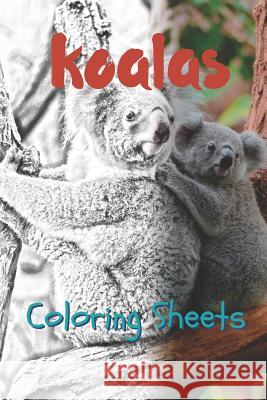 Koala Coloring Sheets: 30 Koala Drawings, Coloring Sheets Adults Relaxation, Coloring Book for Kids, for Girls, Volume 6 Julian Smith 9781797822792 Independently Published