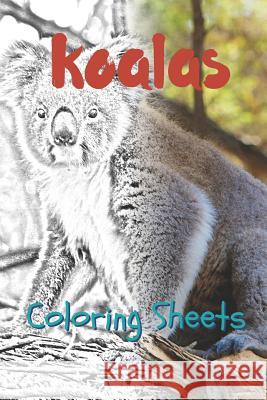 Koala Coloring Sheets: 30 Koala Drawings, Coloring Sheets Adults Relaxation, Coloring Book for Kids, for Girls, Volume 8 Julian Smith 9781797822822 Independently Published