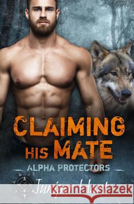 Claiming His Mate: Alpha Protectors Juniper Hart 9781797822952