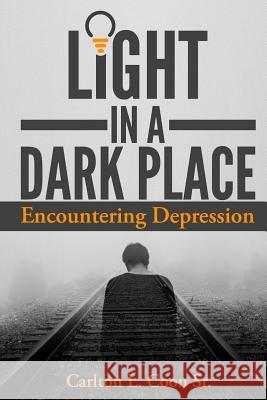 Light in a Dark Place - Encountering Depression Carlton L. Coo 9781797823003 Independently Published