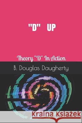 D Up: Theory D in Action Daugherty, Wendy Mrs D. 9781797826073 Independently Published