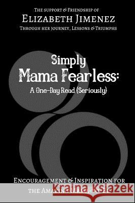 Simply Mama Fearless: A One-Day Read (Seriously): Encouragement and Inspiration for the Amazing Mama-to-Be Jimenez, Elizabeth 9781797829654