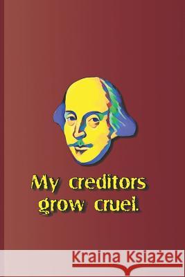 My Creditors Grow Cruel.: A Quote from the Merchant of Venice by William Shakespeare Diego, Sam 9781797830094