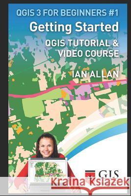 Getting Started: Qgis Tutorial & Video Course Ian Allan 9781797834238 Independently Published