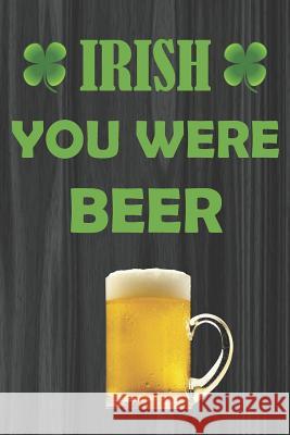 Irish You Were Beer Michelle Jenkins 9781797839172 Independently Published